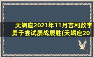 天蝎座2021年11月吉利数字 勇于尝试屡战屡胜(天蝎座2021年11月：勇于尝试，屡战屡胜！)